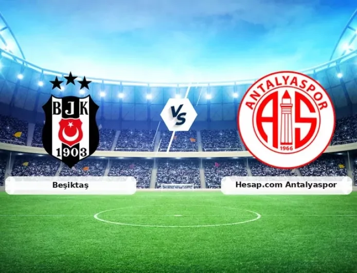 Beşiktaş - Antalyaspor Maçı Saat Kaçta, Muhtemel 11'ler Belli Oldu